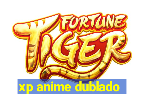 xp anime dublado